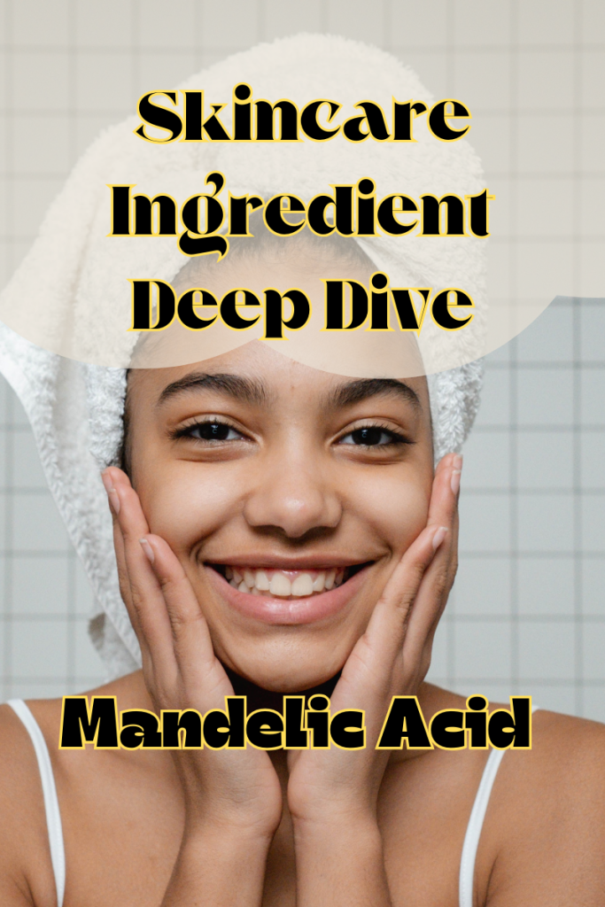 Skincare ingredient deep dive mandelic acid 